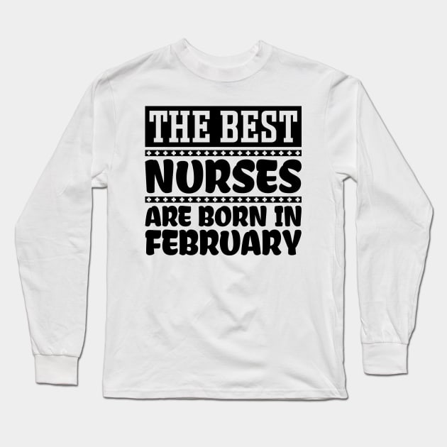 The best nurses are born in February Long Sleeve T-Shirt by colorsplash